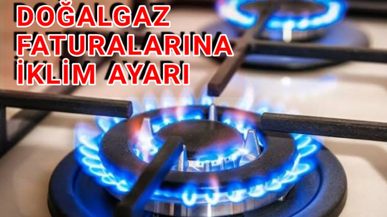 Doğalgaza iklim tarifesi! Artık aynı olmayacak