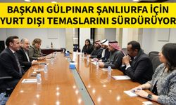 Başkan Gülpınar Şanlıurfa için yurt dışı temaslarını sürdürüyor