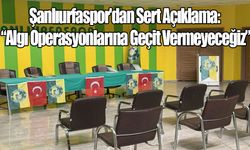Şanlıurfaspor'dan Sert Açıklama: “Algı Operasyonlarına Geçit Vermeyeceğiz”