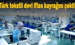 Türk tekstil devi iflas bayrağını çekti
