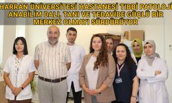 HARRAN ÜNİVERSİTESİ HASTANESİ TIBBİ PATOLOJİ ANABİLİM DALI, TANI VE TEDAVİDE GÜÇLÜ BİR MERKEZ OLMAYI SÜRDÜRÜYOR