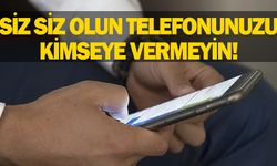 Siz siz olun telefonunuzu kimseye vermeyin!