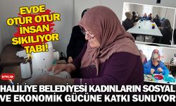 HALİLİYE BELEDİYESİ, KADINLARIN SOSYAL VE EKONOMİK GÜCÜNE KATKI SUNUYOR