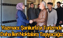 Yazmacı: Şanlıurfa’yı Turizmde Daha İleri Noktalara Taşıyacağız