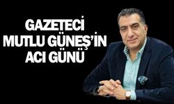 Gazeteci Mutlu Güneş'in acı günü