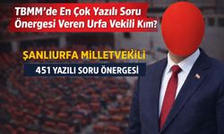 TBMM'de en çok yazılı soru önergesi veren Urfa Vekili kim?