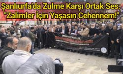 Şanlıurfa’da Zulme Karşı Ortak Ses: "Zalimler İçin Yaşasın Cehennem!"