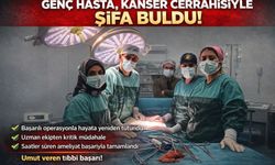 GENÇ HASTA, KANSER CERRAHİSİYLE ŞİFA BULDU!
