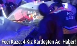 Feci Kaza: 4 Kız Kardeşten Acı Haber!