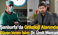 Şanlıurfa’da Onkoloji Alanında Güven Veren İsim: Dr. Ümit Mercan