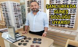ŞANLIURFA’DA GÜNEŞ GÖZLÜĞÜ UYARISI
