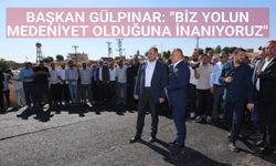 BAŞKAN GÜLPINAR: "BİZ YOLUN MEDENİYET OLDUĞUNA İNANIYORUZ"