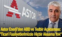 Astor Enerji’den ABD ve Tedbir Açıklaması: "Ticari Faaliyetlerimizde Hiçbir Aksama Yok"