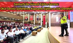 Şanlıurfa’da Güvenli Eğitim Sezonu: Okul Servisi Şoförlerine Kapsamlı Eğitim ve Sıkı Denetim
