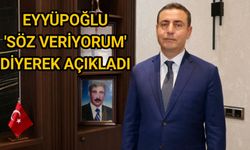 Eyyüpoğlu söz veriyorum diyerek açıkladı