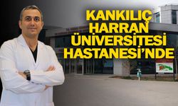 Kankılıç Harran Üniversitesi Hastanesi'nde...