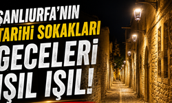 Urfa'nın tarihi sokakları ışıl ışıl oldu