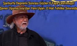 Şanlıurfa Depremi Sonrası Gözler O Faya Çevrilmişti! Şener Üşümezsoy'dan Yeni Uyarı: O Hat Tehlike Sınırında