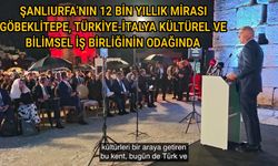ŞANLIURFA’NIN 12 BİN YILLIK MİRASI GÖBEKLİTEPE, TÜRKİYE-İTALYA KÜLTÜREL VE BİLİMSEL İŞ BİRLİĞİNİN ODAĞINDA