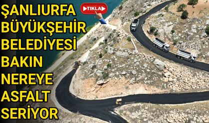 Şanlıurfa Büyükşehir Belediyesi bakın nereye asfalt seriyor!
