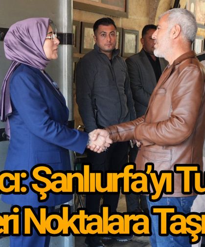 Yazmacı: Şanlıurfa’yı Turizmde Daha İleri Noktalara Taşıyacağız