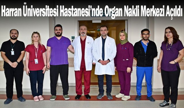 Harran Üniversitesi Hastanesi’nde Organ Nakli Merkezi Açıldı