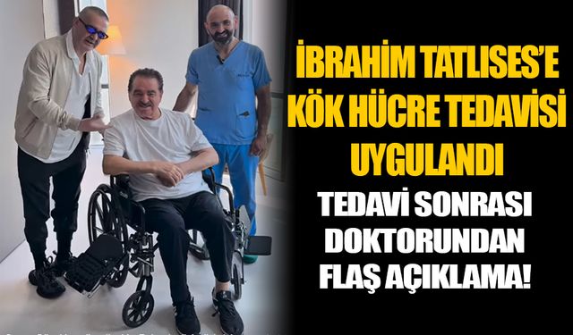 İbrahim Tatlıses'e kök hücre tedavisi uygulandı