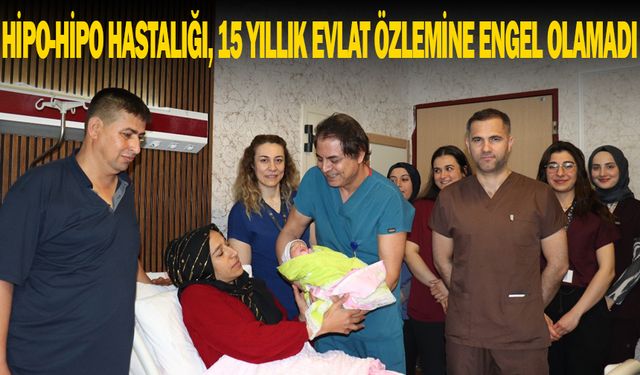 HİPO-HİPO HASTALIĞI, 15 YILLIK EVLAT ÖZLEMİNE ENGEL OLAMADI