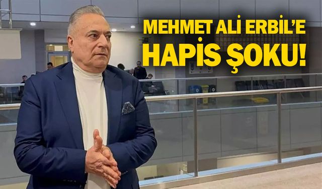 Mehmet Ali Erbil'e hapis şoku!