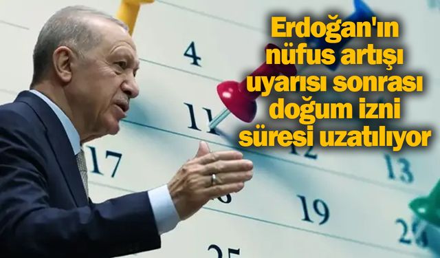 Erdoğan'ın nüfus artışı uyarısı sonrası doğum izni süresi uzatılıyor