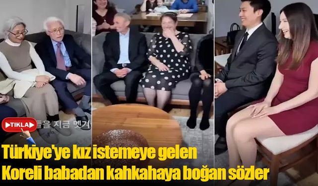 Türkiye'ye kız istemeye gelen Koreli babadan kahkahaya boğan sözler