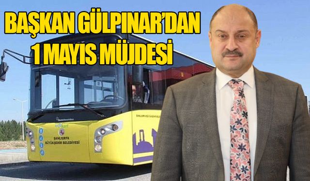 Başkan Gülpınar'dan 1 Mayıs müjdesi...
