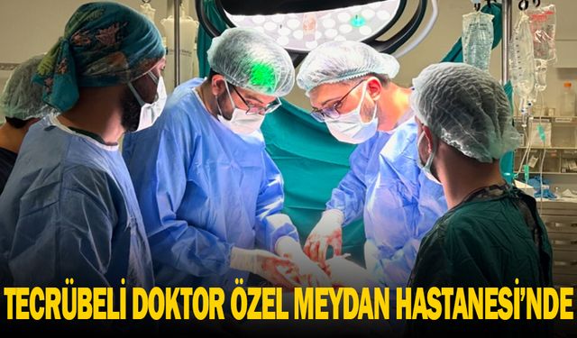 Tecrübeli Doktor Özel Meydan Hastanesi'nde