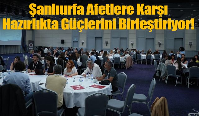 Şanlıurfa Afetlere Karşı Hazırlıkta Güçlerini Birleştiriyor!