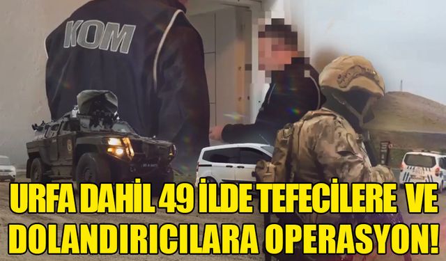 Urfa dahil 49 ilde tefecilik operasyonu! Onlarca kişi gözaltına alındı