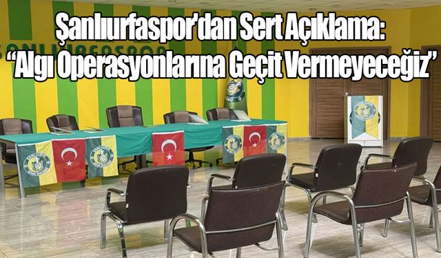 Şanlıurfaspor'dan Sert Açıklama: “Algı Operasyonlarına Geçit Vermeyeceğiz”