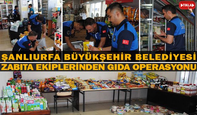 Şanlıurfa Büyükşehir Belediyesi Zabıta ekiplerinden gıda operasyonu