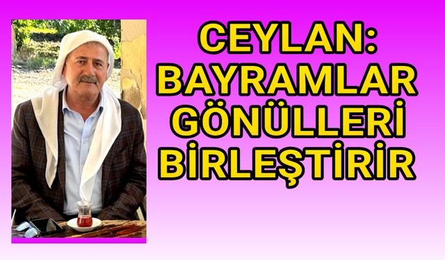 Hayati Ceylan, 'Bayramlar gönülleri birleştirir'