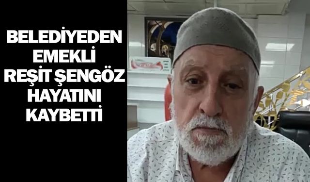 Belediyeden emekli Reşit Şengöz hayatını kaybetti