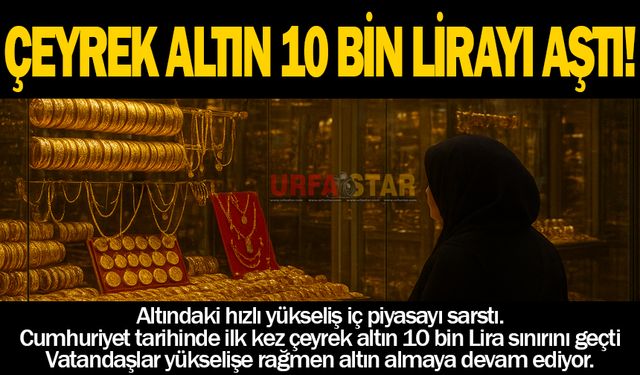 Altının ateşi düşmüyor: Çeyrek Altın 10 Bin TL’yi Aştı!