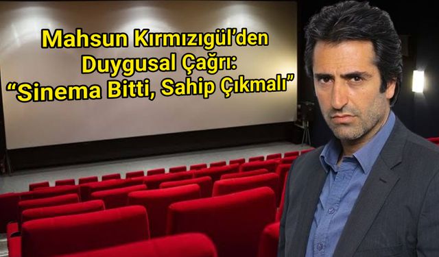 Mahsun Kırmızıgül’den Duygusal Çağrı: “Sinema Bitti, Sahip Çıkmalı”