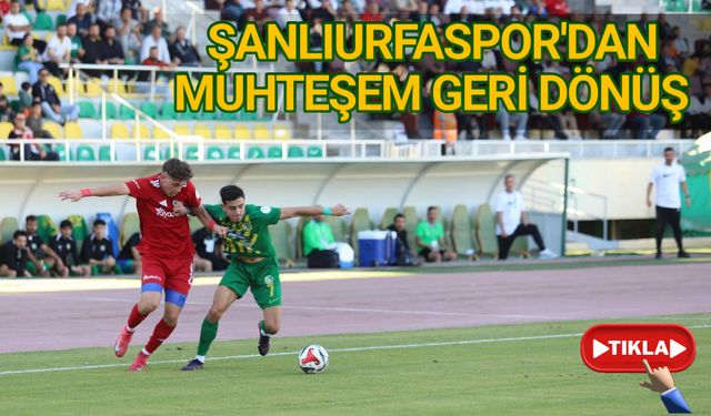 Şanlıurfaspor'dan muhteşem geri dönüş