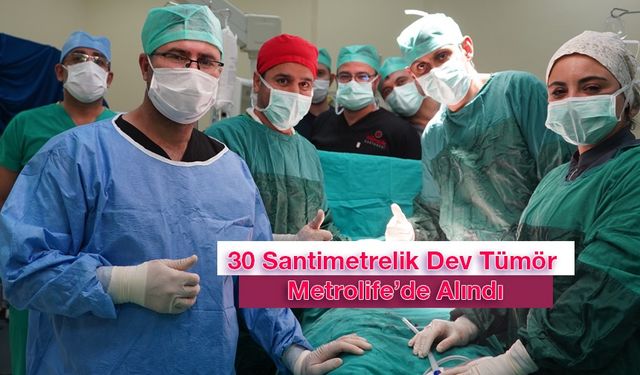 30 Santimetrelik Dev Tümör Metrolife’de Alındı!