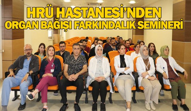 HRÜ HASTANESİ’NDEN ORGAN BAĞIŞI FARKINDALIK SEMİNERİ