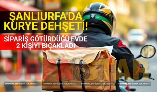Şanlıurfa’da Kurye Dehşeti: 2 Kardeşi Bıçakladı