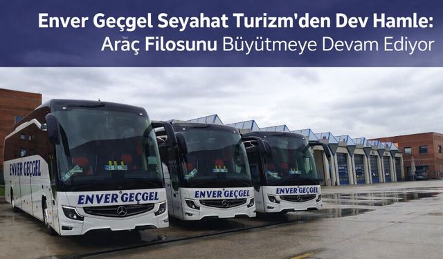 Türkiye’nin En Büyük Filosuna Doğru: Enver Geçgel Turizm