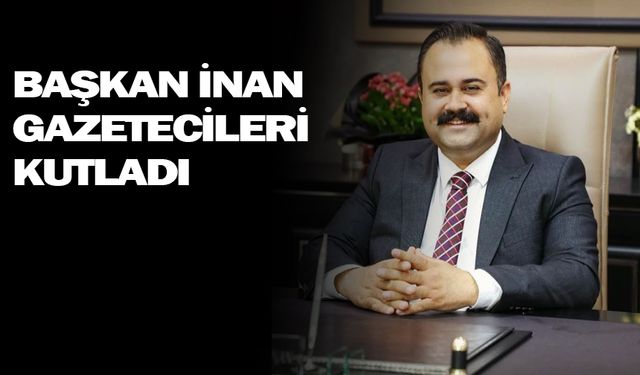Başkan İnan’dan 10 Ocak Çalışan Gazeteciler Günü Mesajı