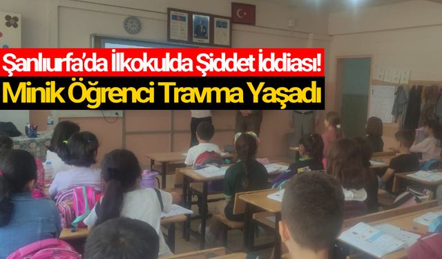 Karaköprü'de 1. Sınıf öğrencilerine dayak iddiası!