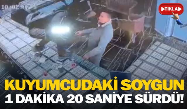 Kuyumcudaki soygun 1 dakika 20 saniye sürdü!