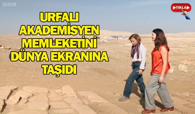 Urfalı Akademisyen memleketini Dünya ekranına taşıdı